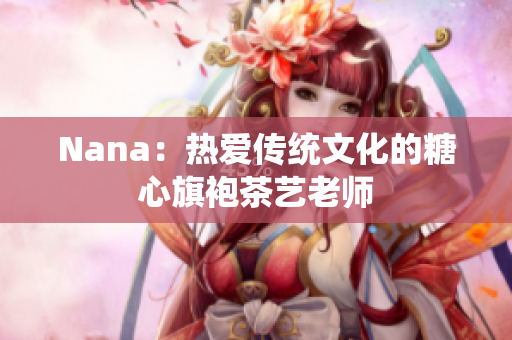Nana：热爱传统文化的糖心旗袍茶艺老师