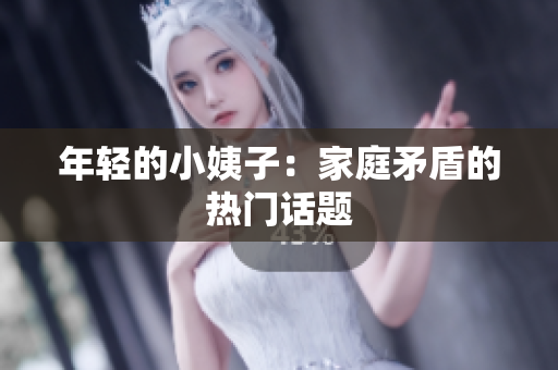 年轻的小姨子：家庭矛盾的热门话题