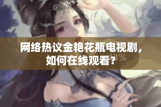 网络热议金艳花瓶电视剧，如何在线观看？