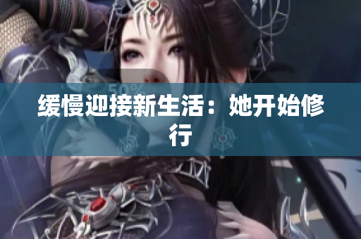 缓慢迎接新生活：她开始修行