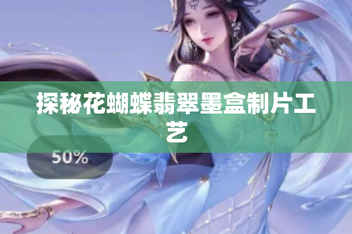 探秘花蝴蝶翡翠墨盒制片工艺