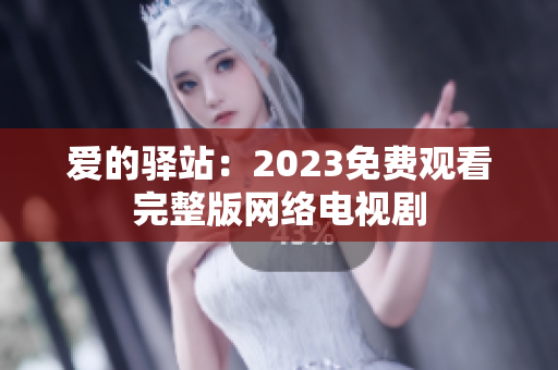 爱的驿站：2023免费观看完整版网络电视剧