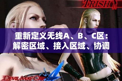 重新定义无线A、B、C区：解密区域、接入区域、协调区域