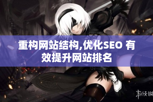 重构网站结构,优化SEO 有效提升网站排名