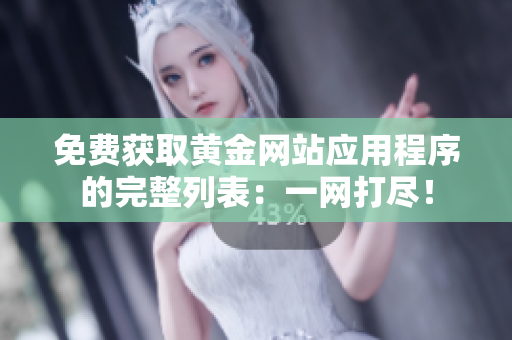 免费获取黄金网站应用程序的完整列表：一网打尽！