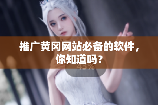 推广黄冈网站必备的软件，你知道吗？