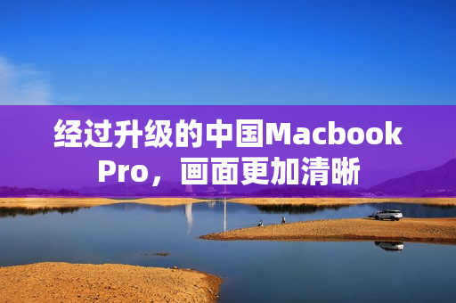 经过升级的中国MacbookPro，画面更加清晰