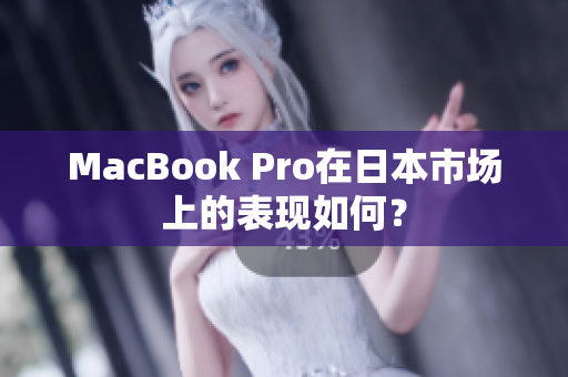 MacBook Pro在日本市场上的表现如何？