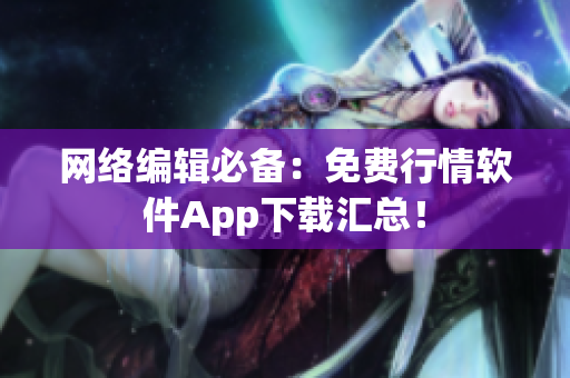 网络编辑必备：免费行情软件App下载汇总！