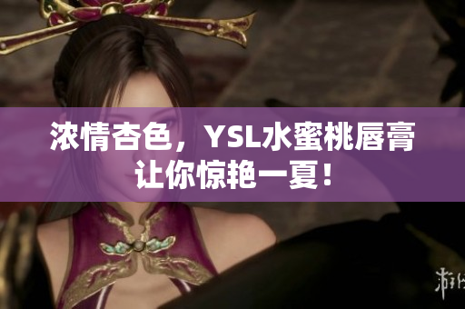 浓情杏色，YSL水蜜桃唇膏让你惊艳一夏！