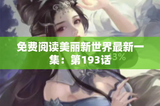 免费阅读美丽新世界最新一集：第193话