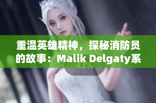 重温英雄精神，探秘消防员的故事：Malik Delgaty系列
