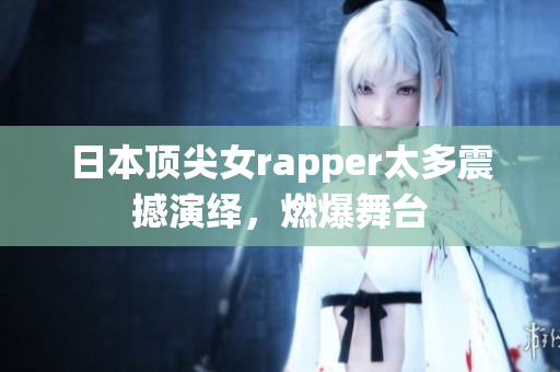 日本顶尖女rapper太多震撼演绎，燃爆舞台
