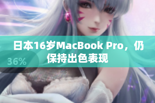 日本16岁MacBook Pro，仍保持出色表现