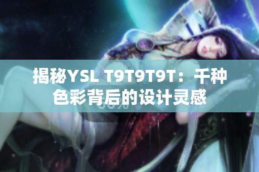 揭秘YSL T9T9T9T：千种色彩背后的设计灵感