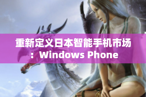 重新定义日本智能手机市场：Windows Phone