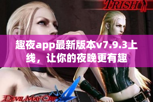 趣夜app最新版本v7.9.3上线，让你的夜晚更有趣