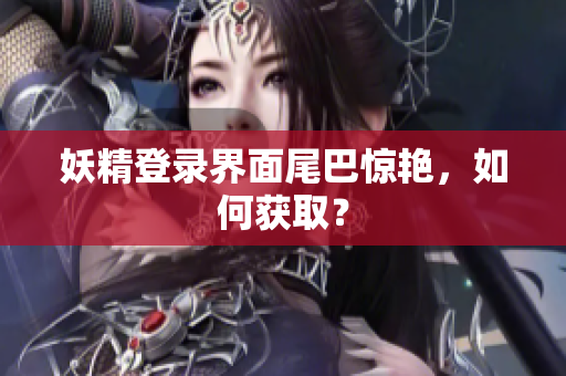 妖精登录界面尾巴惊艳，如何获取？