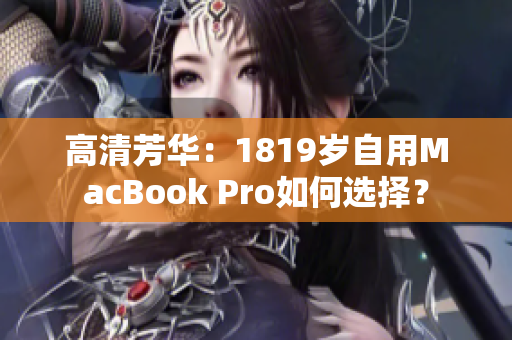 高清芳华：1819岁自用MacBook Pro如何选择？