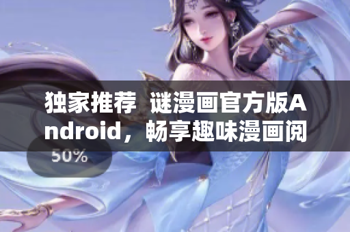 独家推荐  谜漫画官方版Android，畅享趣味漫画阅读体验