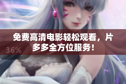 免费高清电影轻松观看，片多多全方位服务！