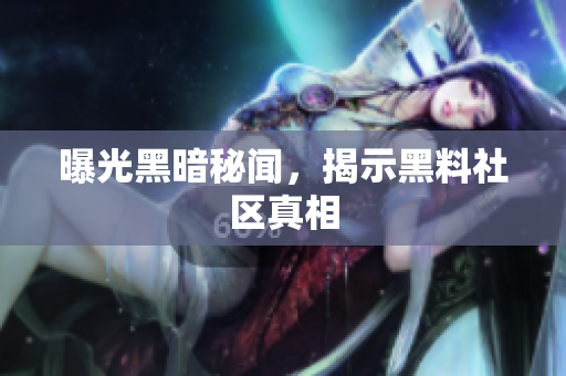 曝光黑暗秘闻，揭示黑料社区真相