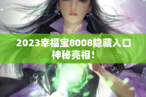 2023幸福宝8008隐藏入口神秘亮相！