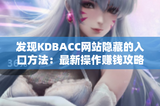 发现KDBACC网站隐藏的入口方法：最新操作赚钱攻略！