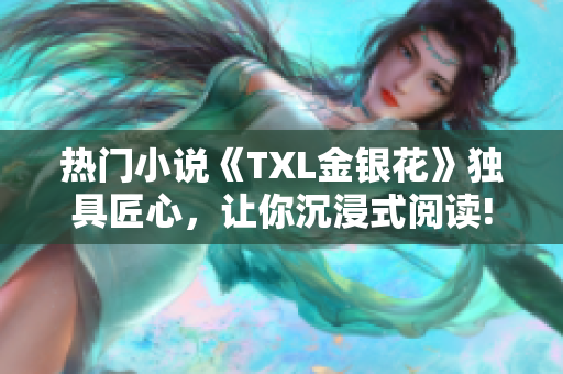 热门小说《TXL金银花》独具匠心，让你沉浸式阅读!