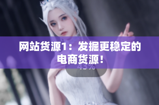 网站货源1：发掘更稳定的电商货源！