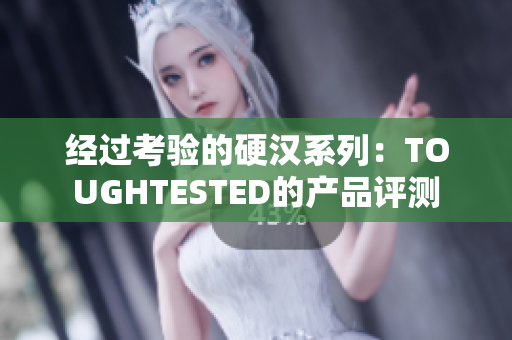 经过考验的硬汉系列：TOUGHTESTED的产品评测