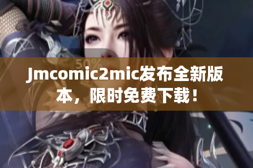 Jmcomic2mic发布全新版本，限时免费下载！