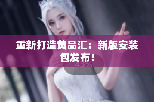 重新打造黄品汇：新版安装包发布！