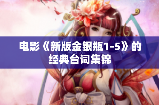 电影《新版金银瓶1-5》的经典台词集锦