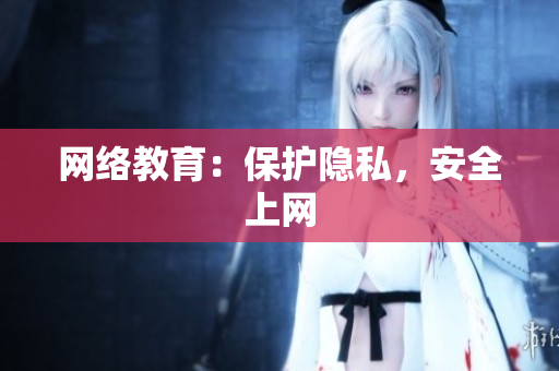 网络教育：保护隐私，安全上网