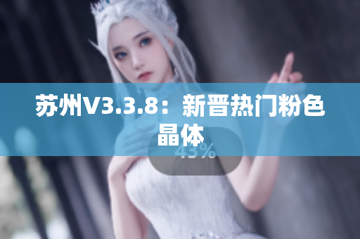 苏州V3.3.8：新晋热门粉色晶体