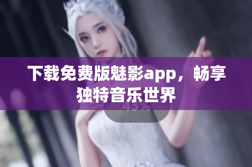 下载免费版魅影app，畅享独特音乐世界