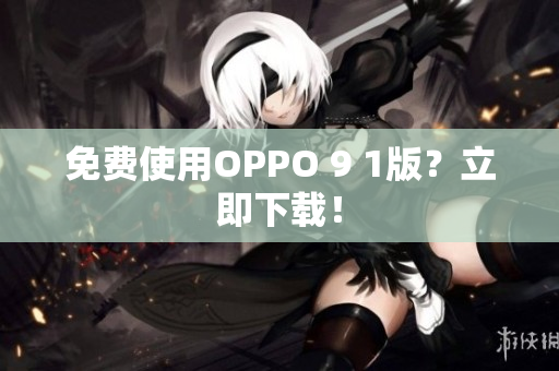免费使用OPPO 9 1版？立即下载！