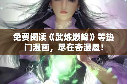 免费阅读《武炼巅峰》等热门漫画，尽在奇漫屋！