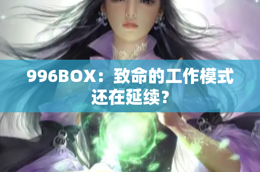 996BOX：致命的工作模式还在延续？