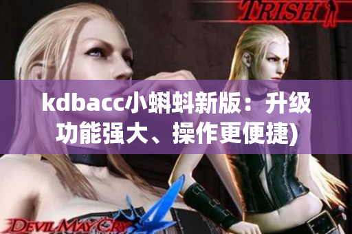 kdbacc小蝌蚪新版：升级功能强大、操作更便捷)