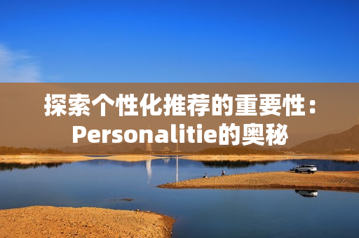 探索个性化推荐的重要性：Personalitie的奥秘