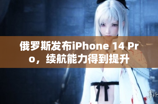 俄罗斯发布iPhone 14 Pro，续航能力得到提升