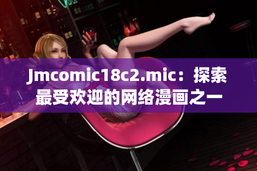 Jmcomic18c2.mic：探索最受欢迎的网络漫画之一