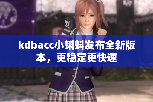 kdbacc小蝌蚪发布全新版本，更稳定更快速