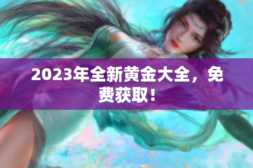 2023年全新黄金大全，免费获取！