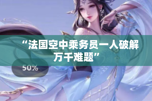 “法国空中乘务员一人破解万千难题”