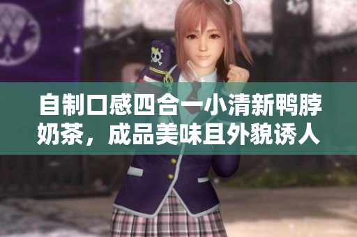 自制口感四合一小清新鸭脖奶茶，成品美味且外貌诱人。