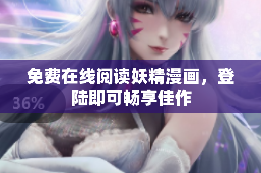 免费在线阅读妖精漫画，登陆即可畅享佳作