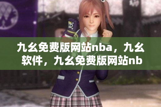 九幺免费版网站nba，九幺 软件，九幺免费版网站nba下载，九幺 软件下载，九幺免费版下载----2GH6PGlDDrfh